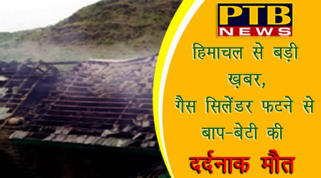 PTB Big Sad News Himachal Pradesh death of father daughter due to gas cylinder burst