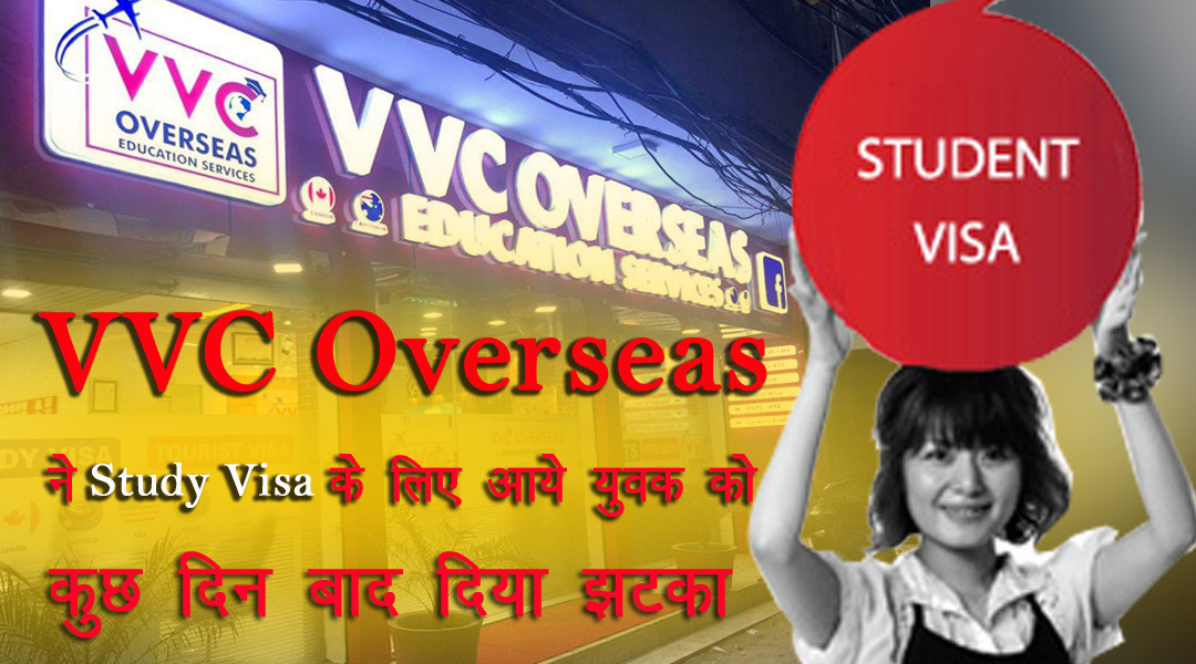 VVC Overseas ने Study Visa के लिए आये युवक को कुछ दिन बाद दिया झटका, क्या कहा,
